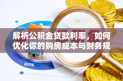 南康解析公积金贷款利率，如何优化你的购房成本与财务规划