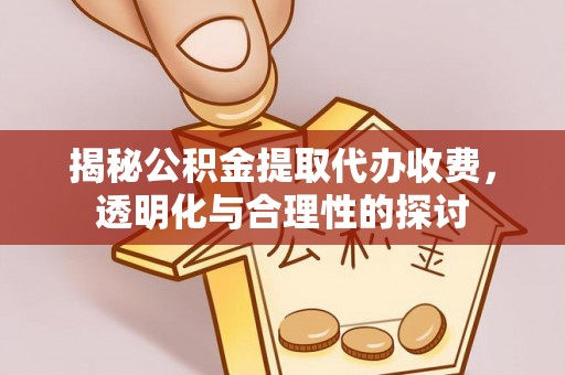 南康揭秘公积金提取代办收费，透明化与合理性的探讨