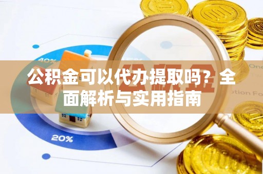 南康公积金可以代办提取吗？全面解析与实用指南