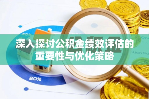 南康深入探讨公积金绩效评估的重要性与优化策略