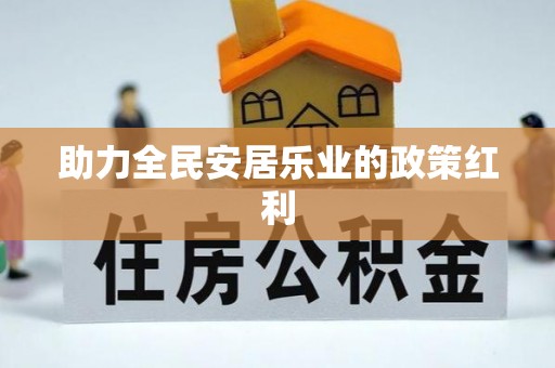 南康助力全民安居乐业的政策红利