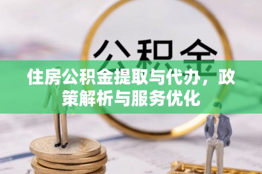 南康住房公积金提取与代办，政策解析与服务优化