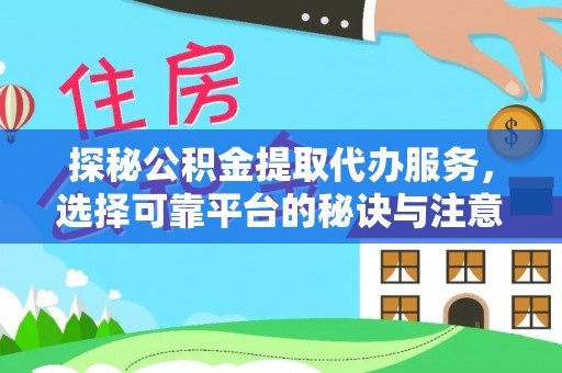 南康探秘公积金提取代办服务，选择可靠平台的秘诀与注意事项