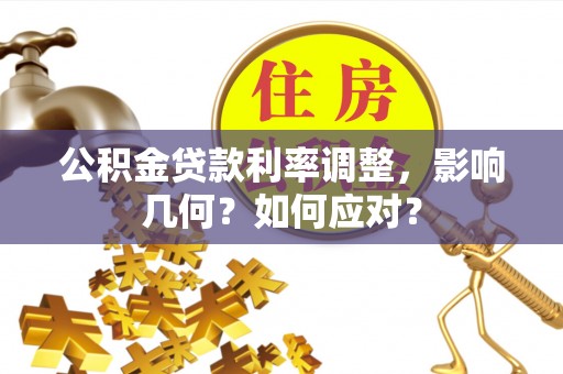 南康公积金贷款利率调整，影响几何？如何应对？