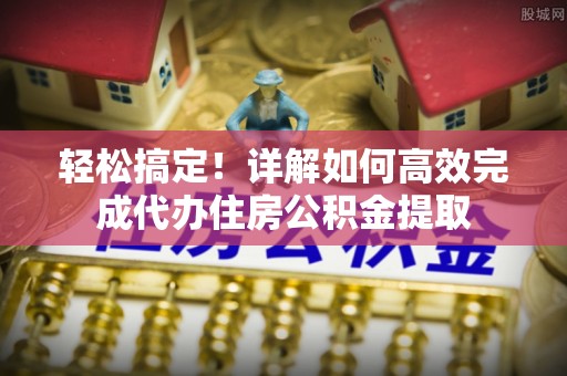 南康轻松搞定！详解如何高效完成代办住房公积金提取