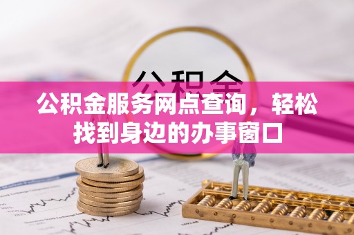 南康公积金服务网点查询，轻松找到身边的办事窗口